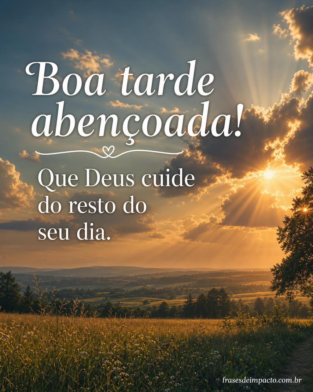 Boa tarde abençoada! Que Deus cuide do resto do seu dia. - Frases de Impacto