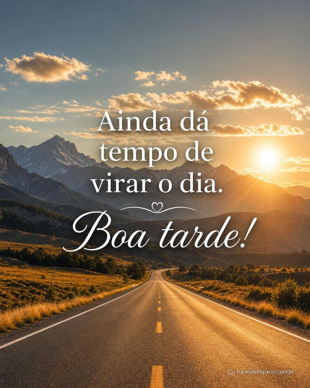 Ainda dá tempo de virar o dia. Boa tarde! - Frases de Impacto