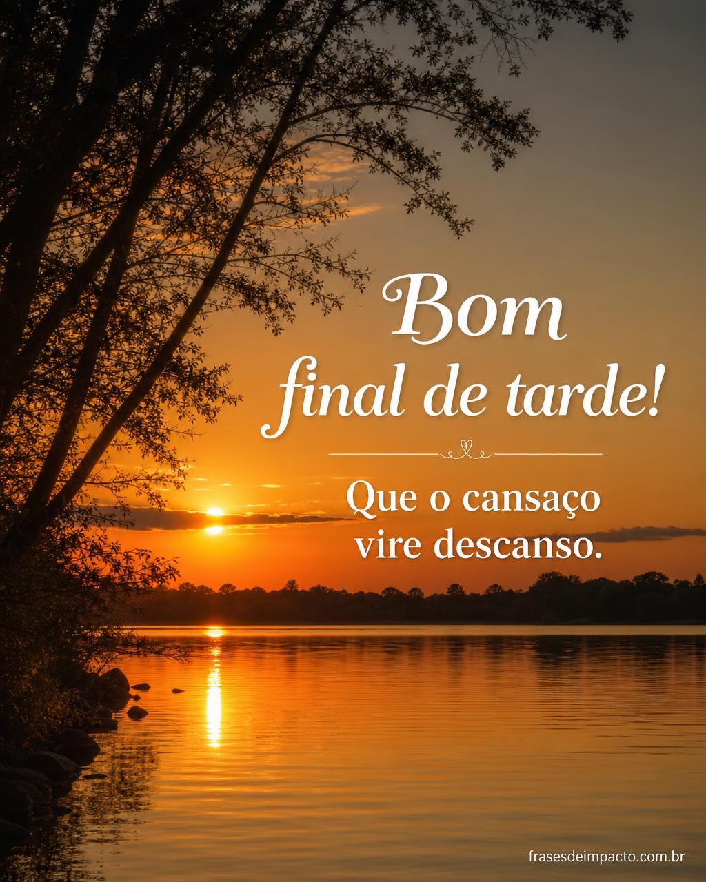 Bom final de tarde! Que o cansaço vire descanso. - Frases de Impacto