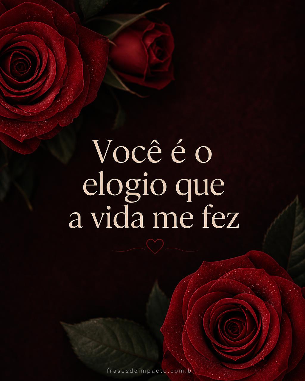 Você é o elogio que a vida me fez - Frases de Impacto