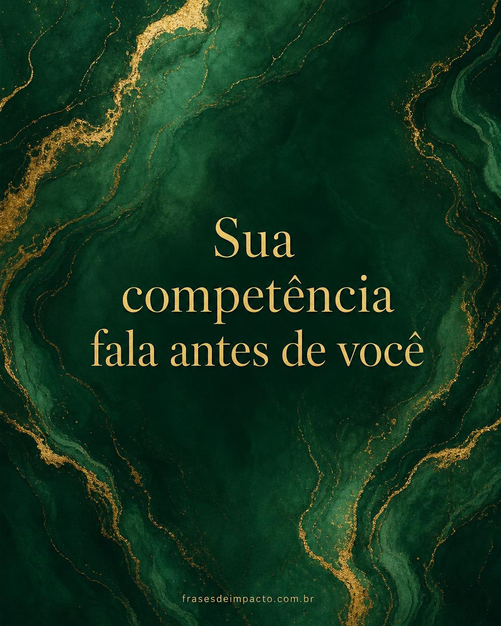 Sua competência fala antes de você - Frases de Impacto