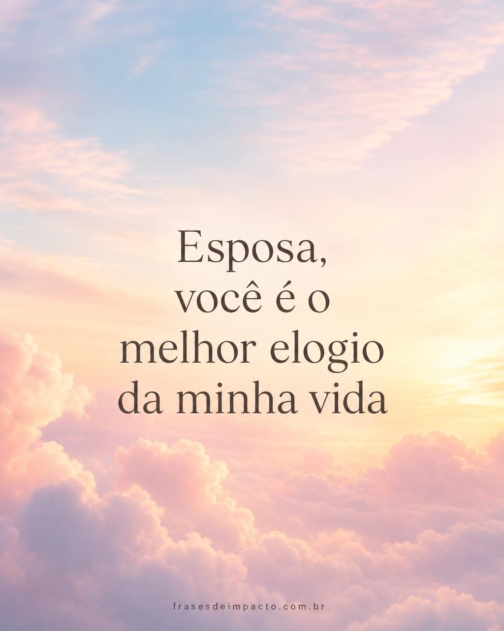 Esposa, você é o melhor elogio da minha vida - Frases de Impacto